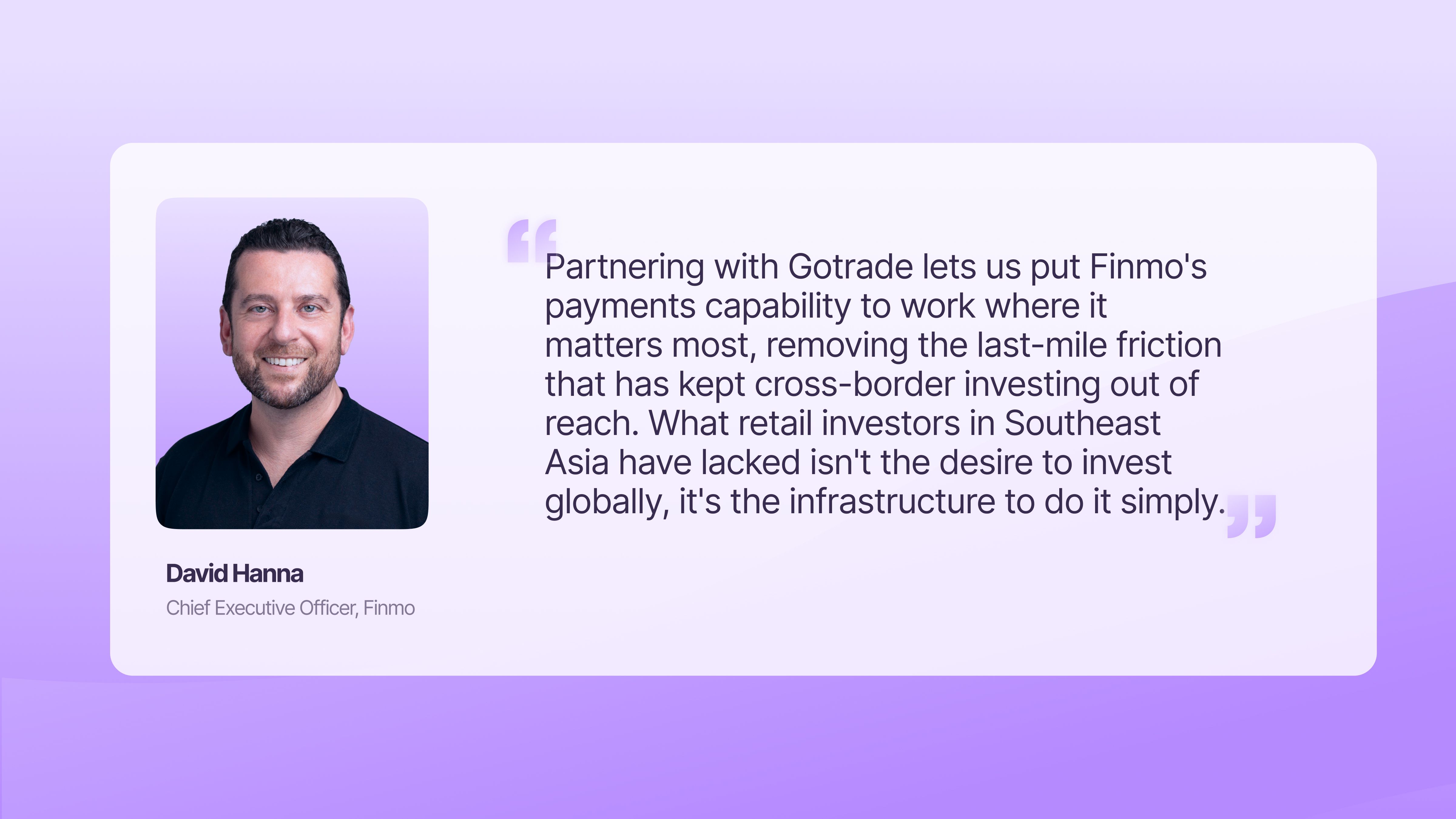 David Hanna, Chief Executive Officer at Finmo, said: Finmo partnering with Gotrade